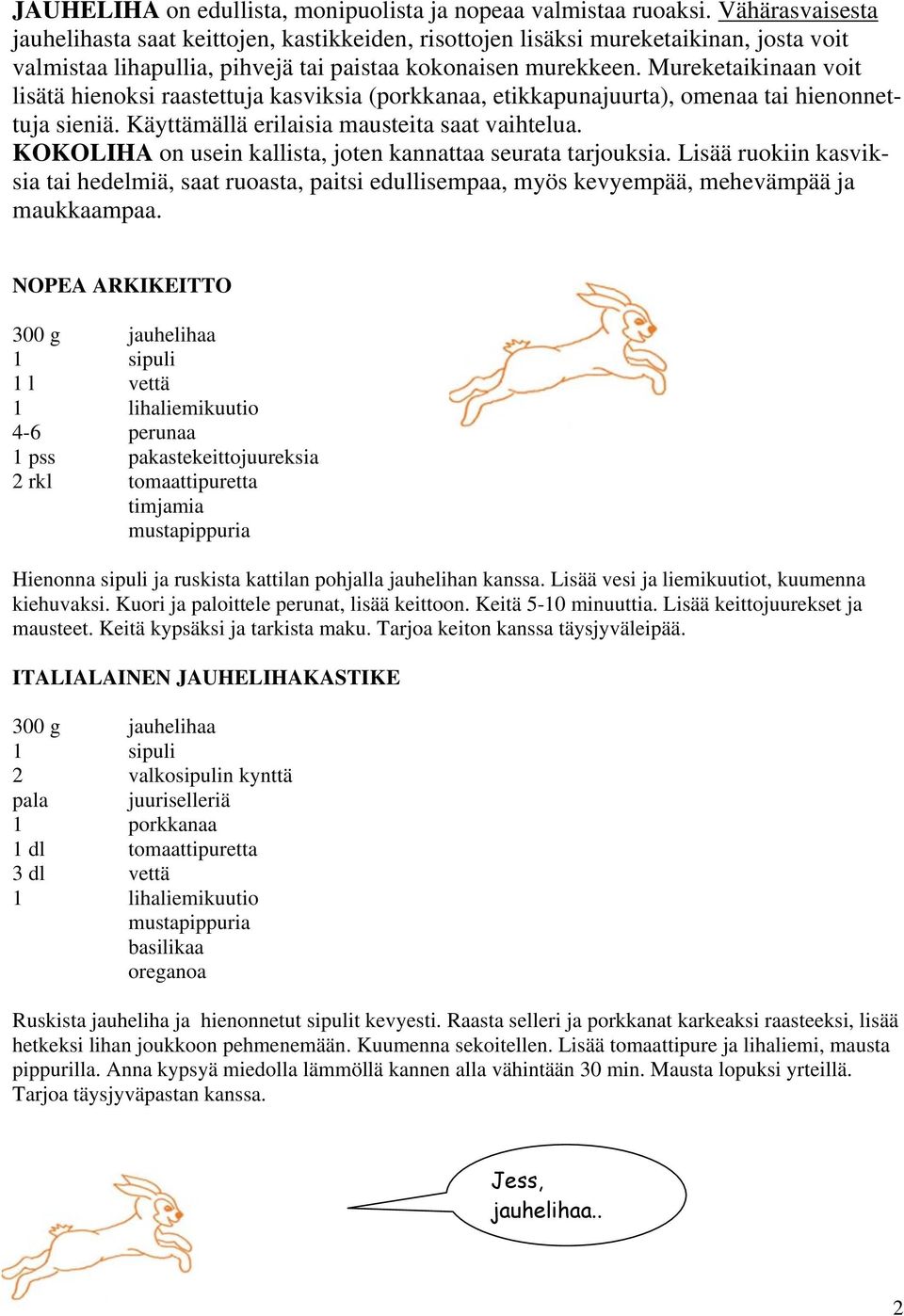 Mureketaikinaan voit lisätä hienoksi raastettuja kasviksia (porkkanaa, etikkapunajuurta), omenaa tai hienonnettuja sieniä. Käyttämällä erilaisia mausteita saat vaihtelua.