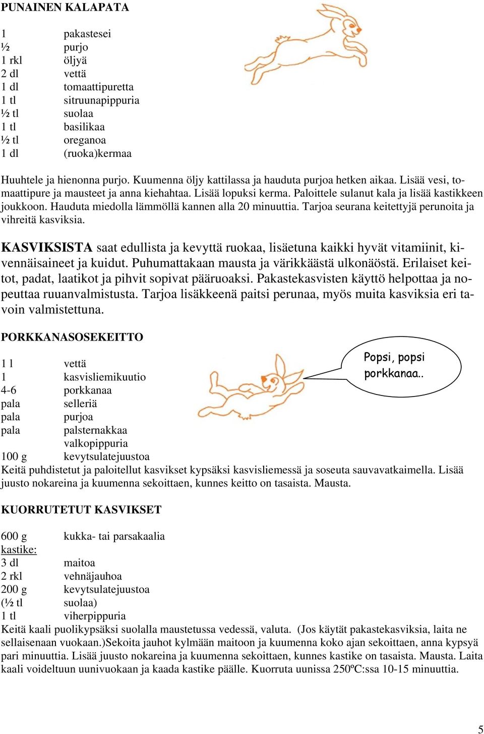 Hauduta miedolla lämmöllä kannen alla 20 minuuttia. Tarjoa seurana keitettyjä perunoita ja vihreitä kasviksia.