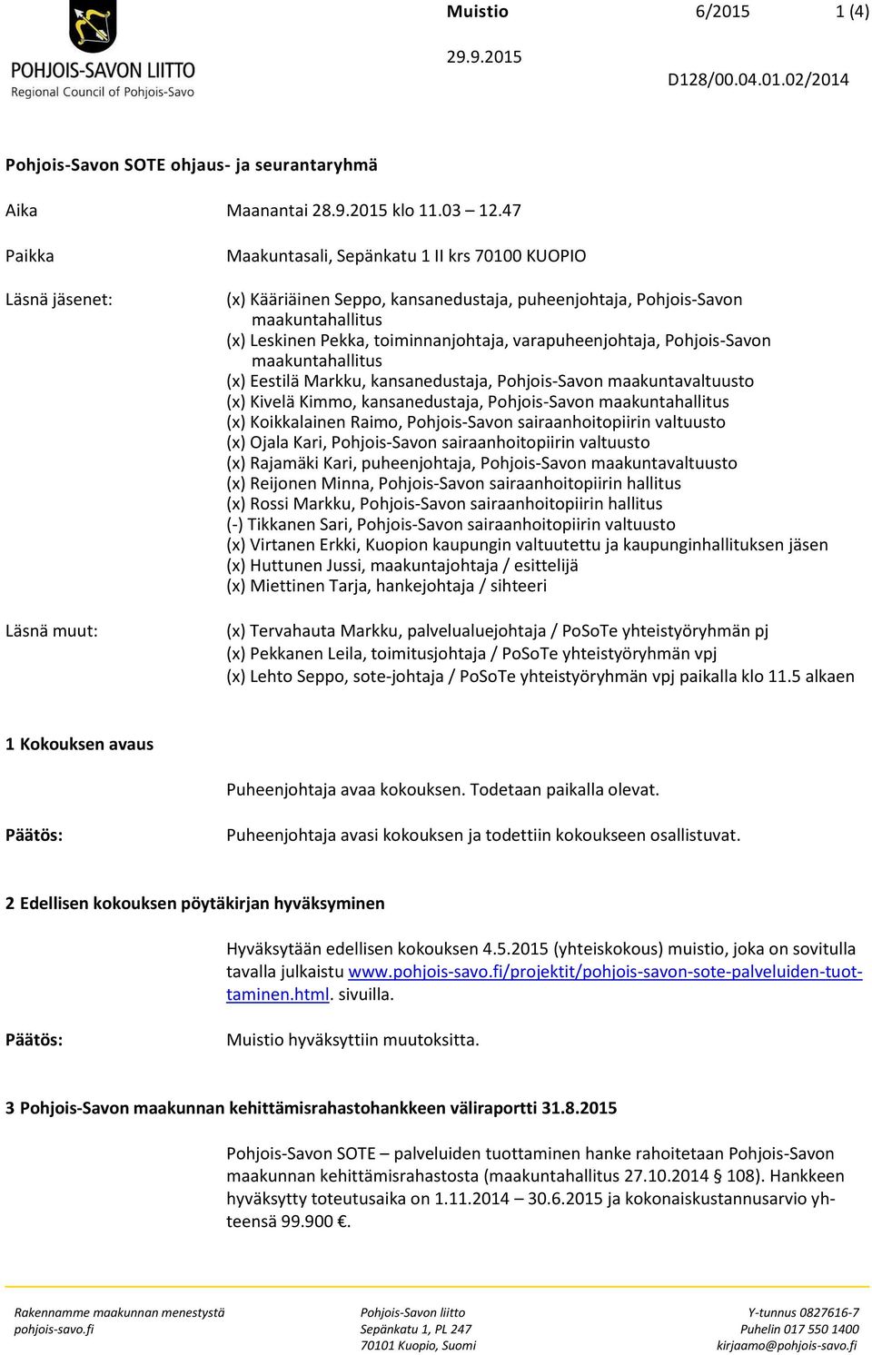 toiminnanjohtaja, varapuheenjohtaja, Pohjois-Savon maakuntahallitus (x) Eestilä Markku, kansanedustaja, Pohjois-Savon maakuntavaltuusto (x) Kivelä Kimmo, kansanedustaja, Pohjois-Savon