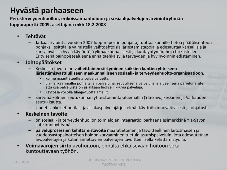 2008 Tehtävät Jatkaa arviointia vuoden 2007 loppuraportin pohjalta, tuottaa kunnille tietoa päätöksenteon pohjaksi, esittää ja valmistella vaihtoehtoisia järjestämistapoja ja edesauttaa kansallisia