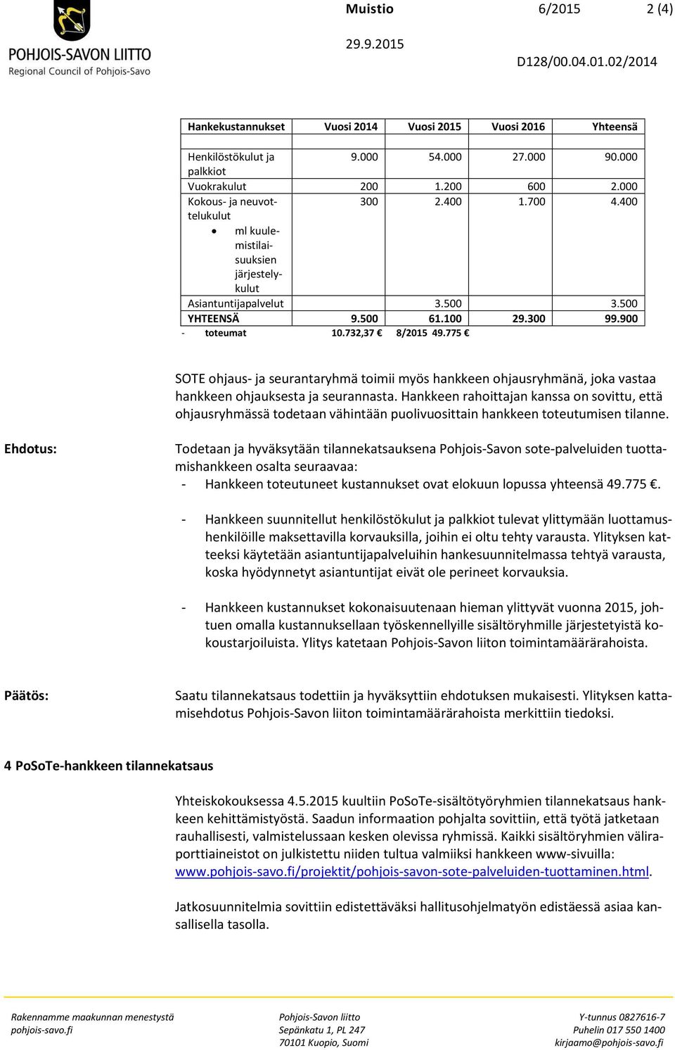 775 SOTE ohjaus- ja seurantaryhmä toimii myös hankkeen ohjausryhmänä, joka vastaa hankkeen ohjauksesta ja seurannasta.