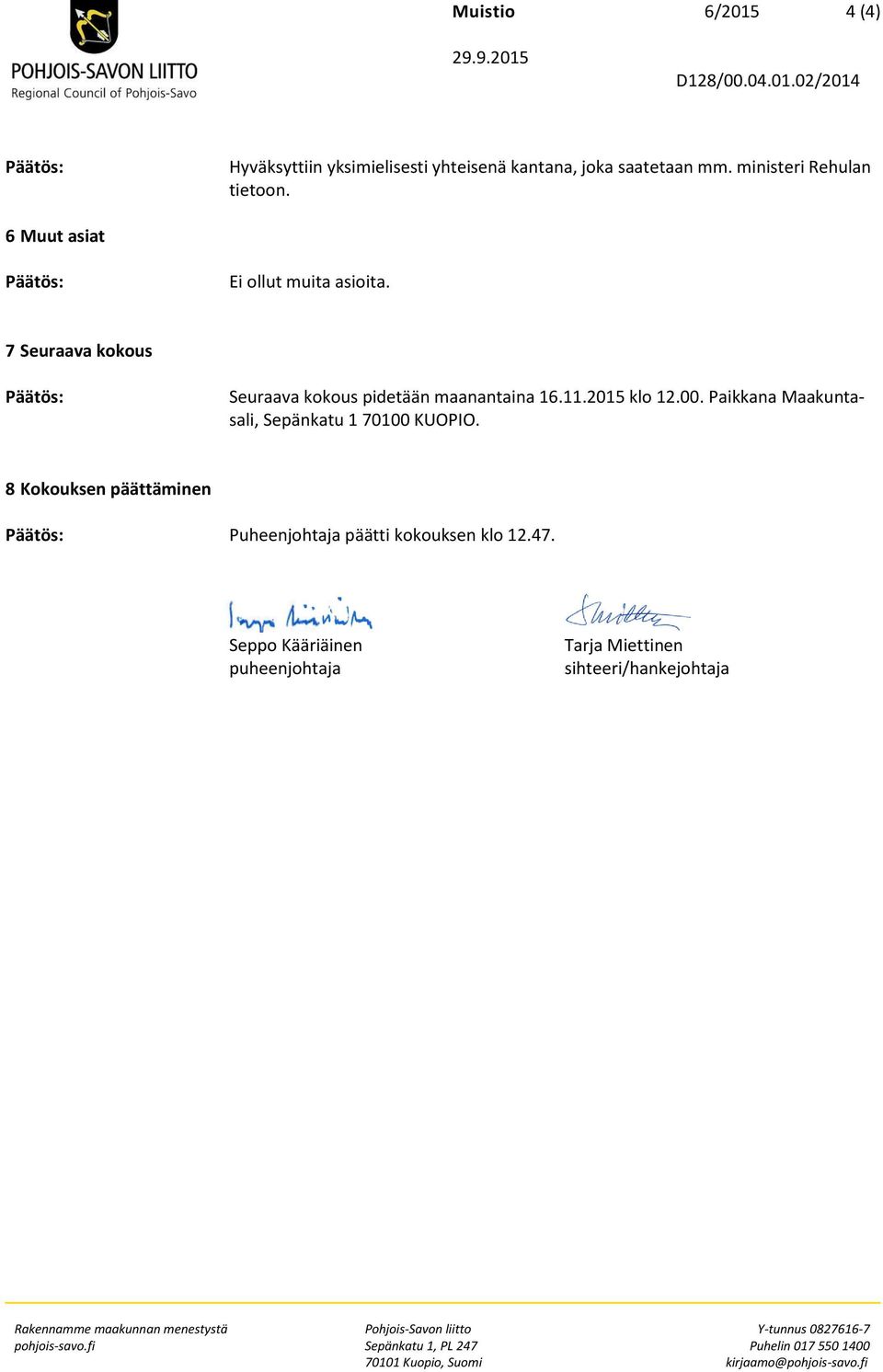Paikkana Maakuntasali, Sepänkatu 1 70100 KUOPIO. 8 Kokouksen päättäminen Päätös: Puheenjohtaja päätti kokouksen klo 12.47.