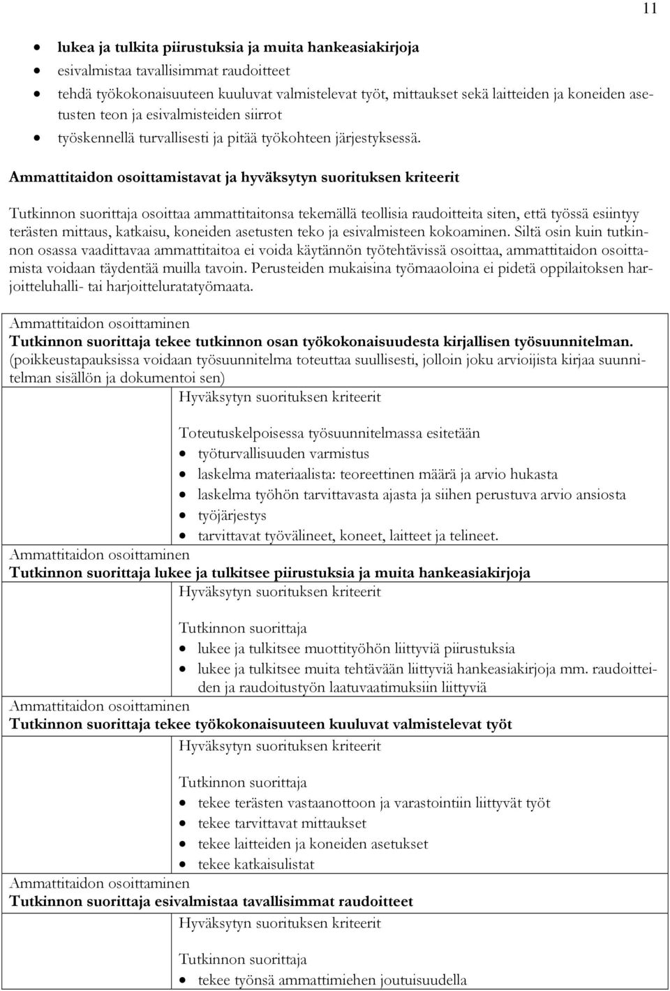 osoittaa ammattitaitonsa tekemällä teollisia raudoitteita siten, että työssä esiintyy terästen mittaus, katkaisu, koneiden asetusten teko ja esivalmisteen kokoaminen.