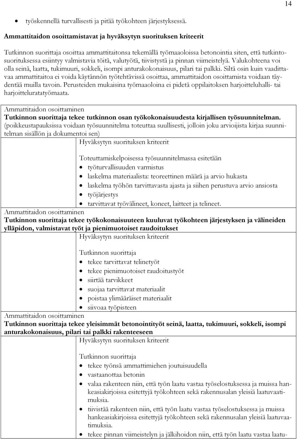 Valukohteena voi olla seinä, laatta, tukimuuri, sokkeli, isompi anturakokonaisuus, pilari tai palkki.