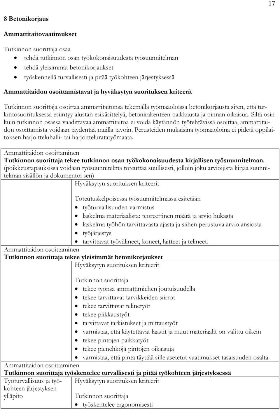 Siltä osin kuin tutkinnon osassa vaadittavaa ammattitaitoa ei voida käytännön työtehtävissä osoittaa, ammattitaidon osoittamista voidaan täydentää muilla tavoin.