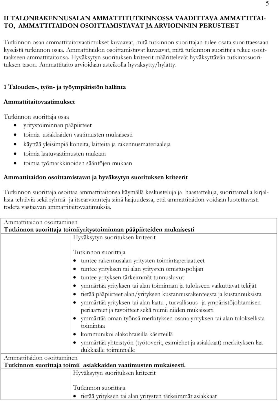 määrittelevät hyväksyttävän tutkintosuorituksen tason. Ammattitaito arvioidaan asteikolla hyväksytty/hylätty.