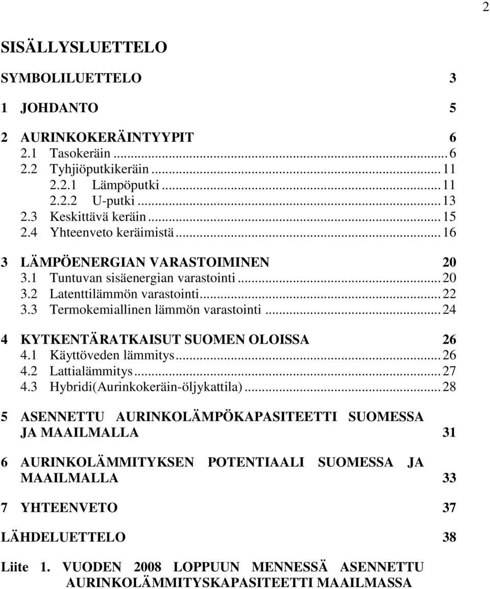 .. 24 4 KYTKENTÄRATKAISUT SUOMEN OLOISSA 26 4.1 Käyttöveden lämmitys... 26 4.2 Lattialämmitys... 27 4.3 Hybridi(Aurinkokeräin-öljykattila).