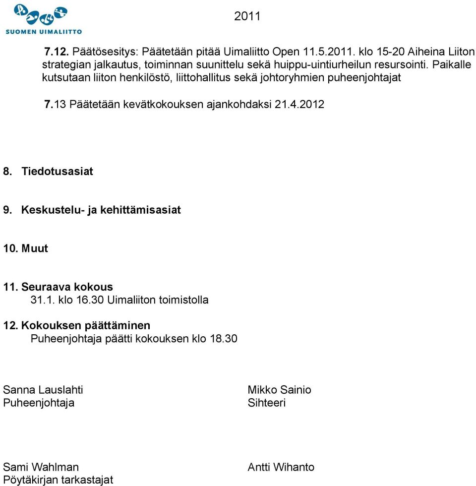 Paikalle kutsutaan liiton henkilöstö, liittohallitus sekä johtoryhmien puheenjohtajat 7.13 Päätetään kevätkokouksen ajankohdaksi 21.4.2012 8.