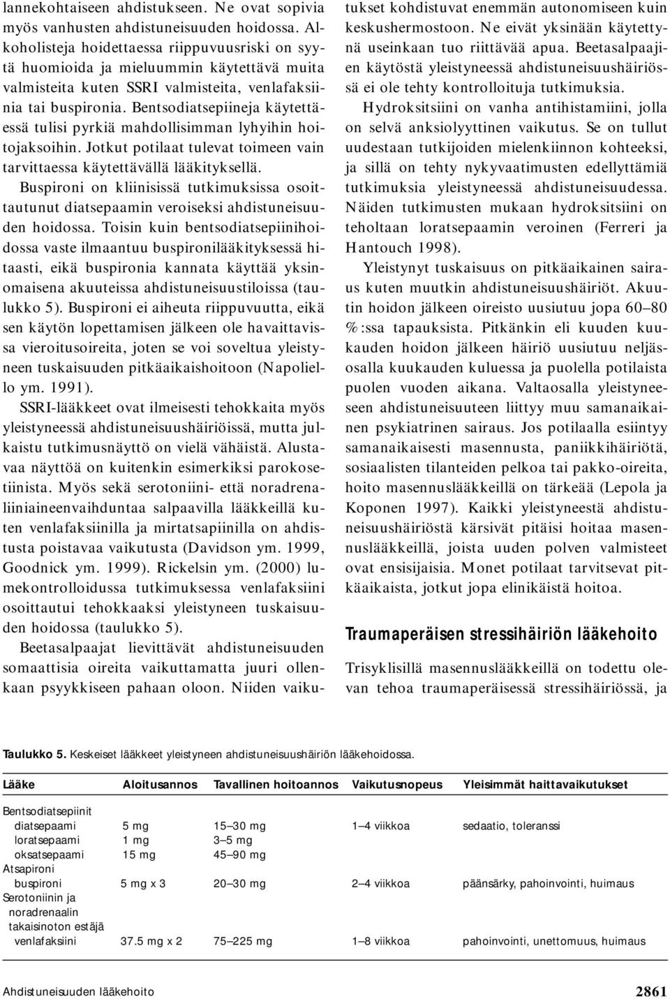 Bentsodiatsepiineja käytettäessä tulisi pyrkiä mahdollisimman lyhyihin hoitojaksoihin. Jotkut potilaat tulevat toimeen vain tarvittaessa käytettävällä lääkityksellä.