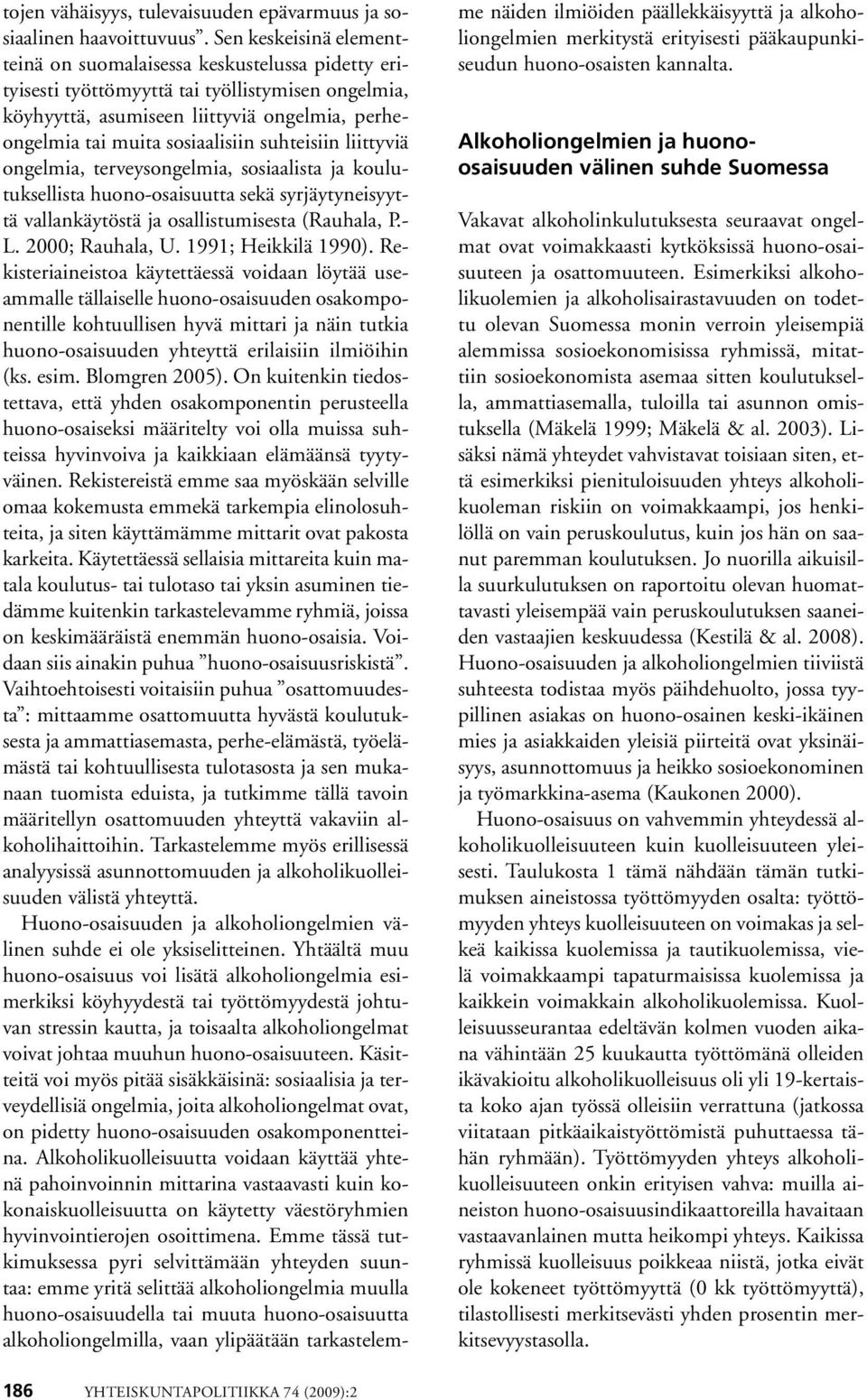 suhteisiin liittyviä ongelmia, terveysongelmia, sosiaalista ja koulutuksellista huono-osaisuutta sekä syrjäytyneisyyttä vallankäytöstä ja osallistumisesta (Rauhala, P.- L. 2000; Rauhala, U.