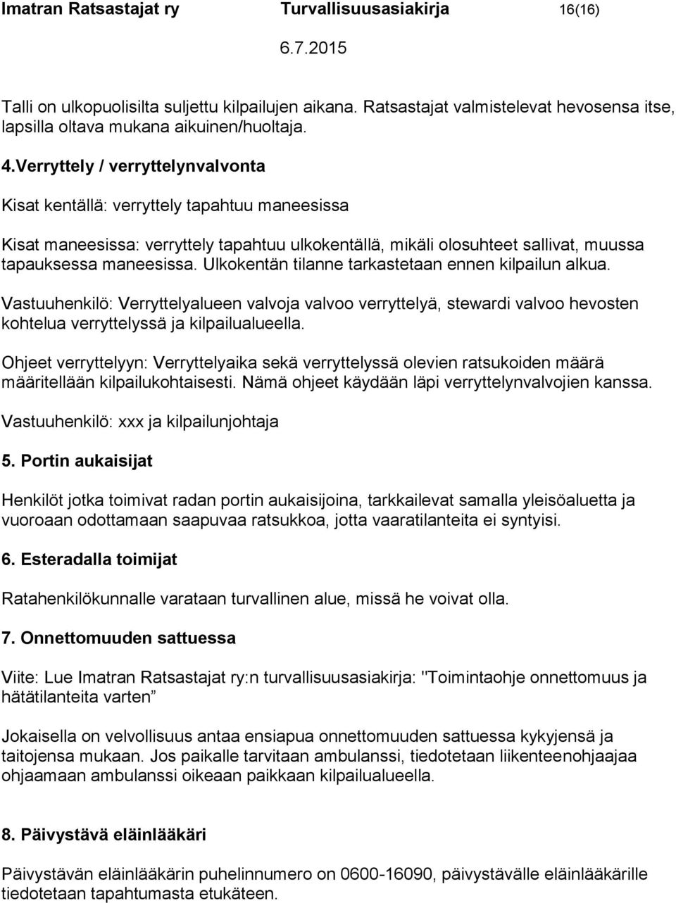 Ulkokentän tilanne tarkastetaan ennen kilpailun alkua. Vastuuhenkilö: Verryttelyalueen valvoja valvoo verryttelyä, stewardi valvoo hevosten kohtelua verryttelyssä ja kilpailualueella.