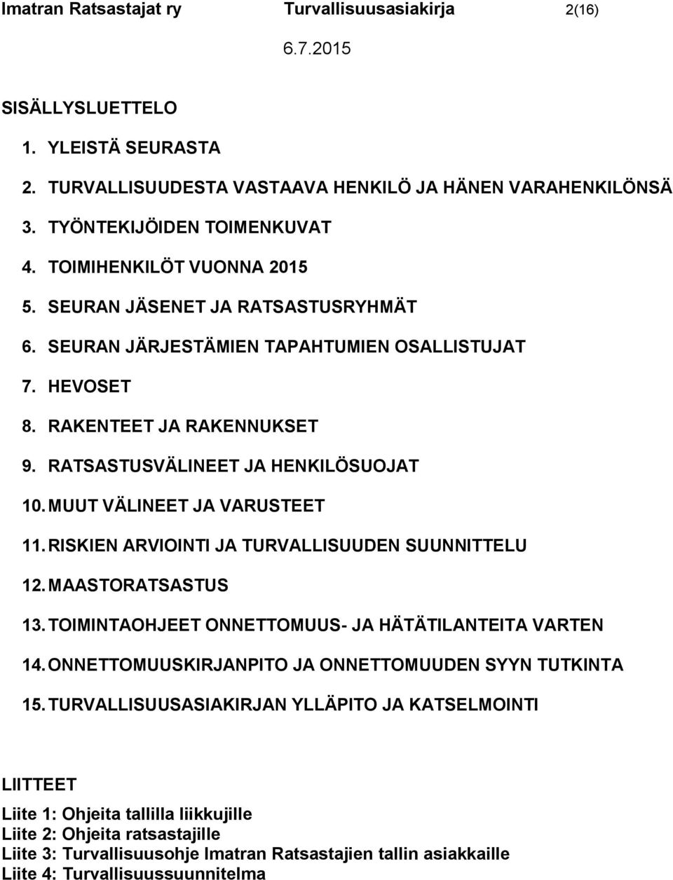 MUUT VÄLINEET JA VARUSTEET 11. RISKIEN ARVIOINTI JA TURVALLISUUDEN SUUNNITTELU 12. MAASTORATSASTUS 13. TOIMINTAOHJEET ONNETTOMUUS- JA HÄTÄTILANTEITA VARTEN 14.