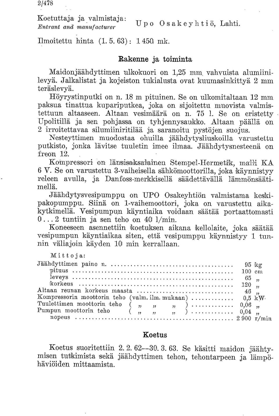 Se on ulkomitaltaan 12 mm paksua tinattua kupariputkea, joka on sijoitettu muovista valmistettuun. altaaseen. Altaan vesimäärä on n. 75 1. Se on eristetty Upolitillä ja sen pohjassa on tyhjennysaukko.