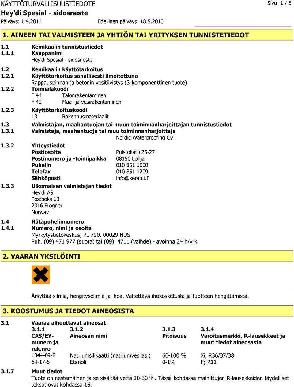 2.3 Käyttötarkoituskoodi 13 Rakennusmateriaalit 1.3 Valmistajan, maahantuojan tai muun toiminnanharjoittajan tunnistustiedot 1.3.1 Valmistaja, maahantuoja tai muu toiminnanharjoittaja Nordic Waterproofing Oy 1.