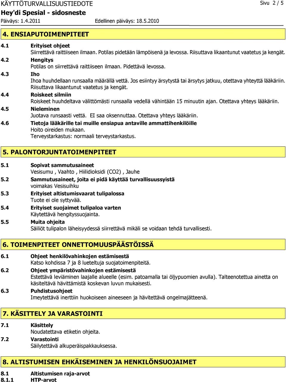 Otettava yhteys lääkäriin. 4.5 Nieleminen Juotava runsaasti vettä. EI saa oksennuttaa. Otettava yhteys lääkäriin. 4.6 Tietoja lääkärille tai muille ensiapua antaville ammattihenkilöille Hoito oireiden mukaan.