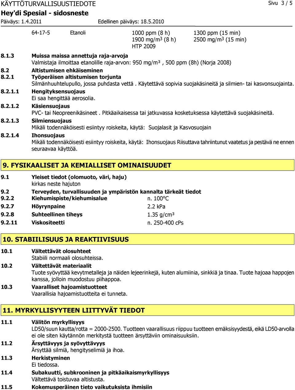 8.2.1.2 Käsiensuojaus PVC- tai Neopreenikäsineet. Pitkäaikaisessa tai jatkuvassa kosketuksessa käytettävä suojakäsineitä. 8.2.1.3 Silmiensuojaus Mikäli todennäköisesti esiintyy roiskeita, käytä: Suojalasit ja Kasvosuojain 8.