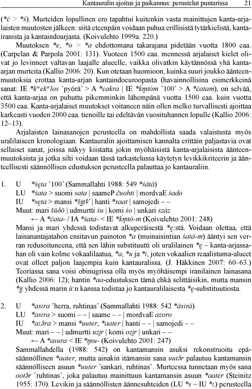 (Koivulehto 1999a: 220.) Muutoksen *e, *o > *a ehdottomana takarajana pidetään vuotta 1800 eaa. (Carpelan & Parpola 2001: 131). Vuoteen 1500 eaa.