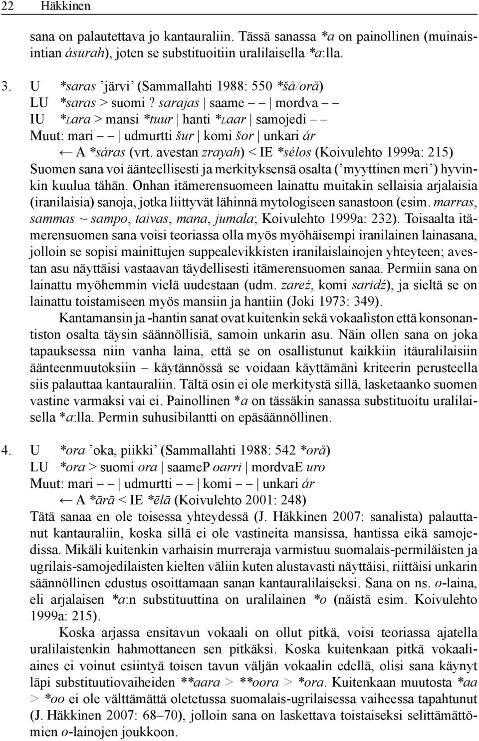 avestan zrayah) < IE *sélos (Koivulehto 1999a: 215) Suomen sana voi äänteellisesti ja merkityksensä osalta ( myyttinen meri ) hyvinkin kuulua tähän.