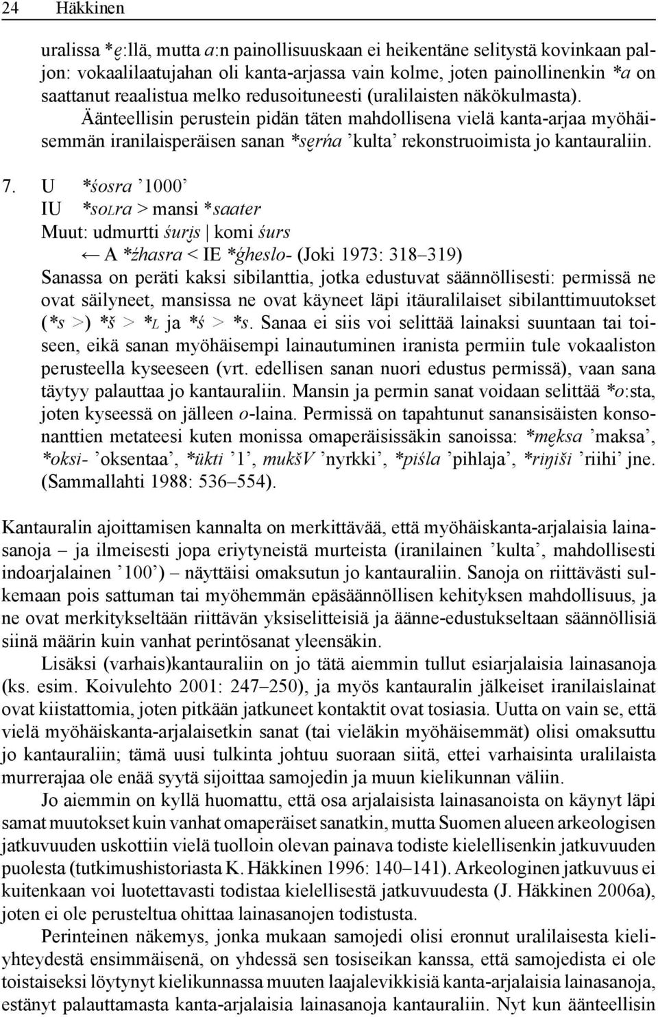 Äänteellisin perustein pidän täten mahdollisena vielä kanta-arjaa myöhäisemmän iranilaisperäisen sanan *se rńa kulta rekonstruoimista jo kantauraliin. 7.