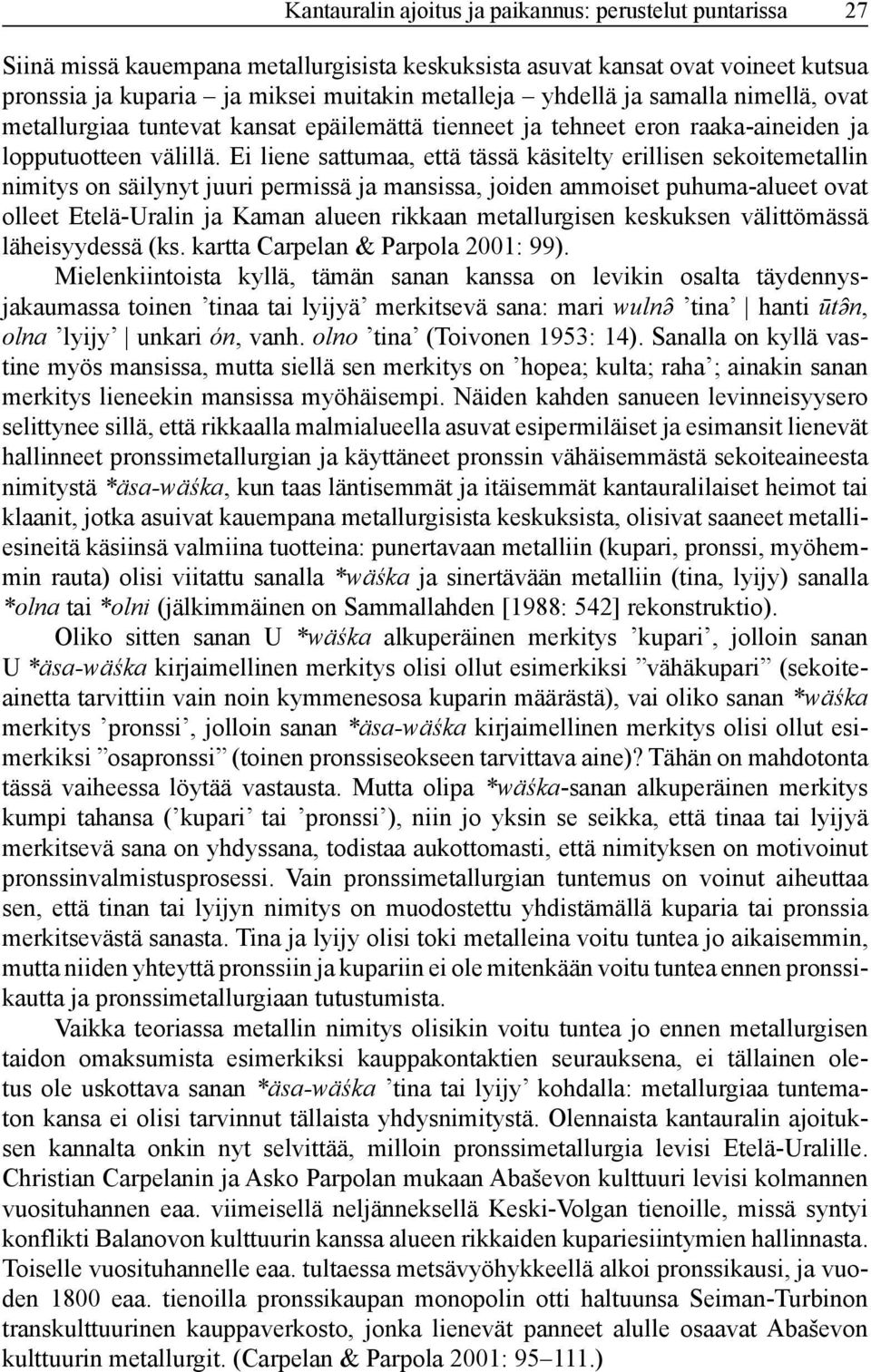 Ei liene sattumaa, että tässä käsitelty erillisen sekoitemetallin nimitys on säilynyt juuri permissä ja mansissa, joiden ammoiset puhuma-alueet ovat olleet Etelä-Uralin ja Kaman alueen rikkaan