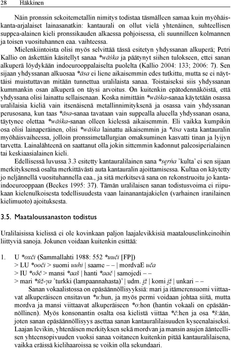 Mielenkiintoista olisi myös selvittää tässä esitetyn yhdyssanan alkuperä; Petri Kallio on äskettäin käsitellyt sanaa *wäśka ja päätynyt siihen tulokseen, ettei sanan alkuperä löydykään