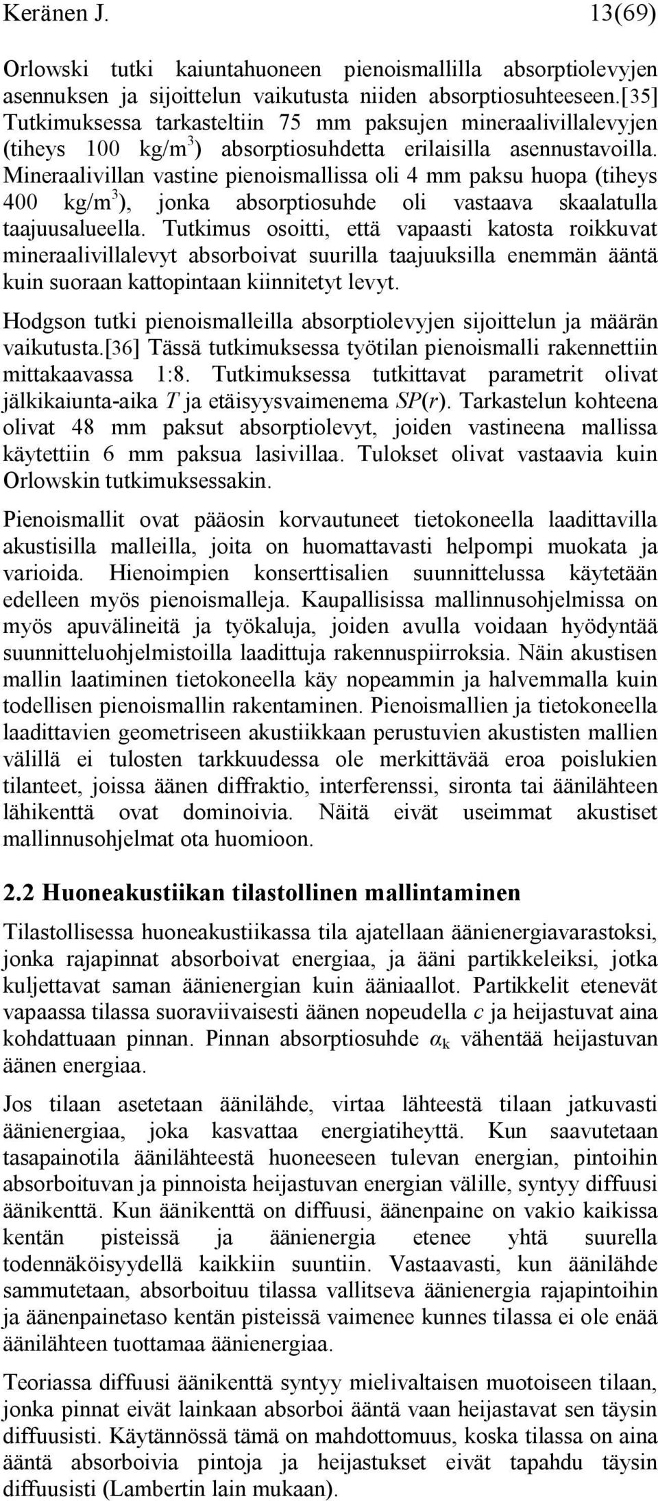 Mineraalivillan vastine pienoismallissa oli 4 mm paksu huopa (tiheys 400 kg/m 3 ), jonka absorptiosuhde oli vastaava skaalatulla taajuusalueella.