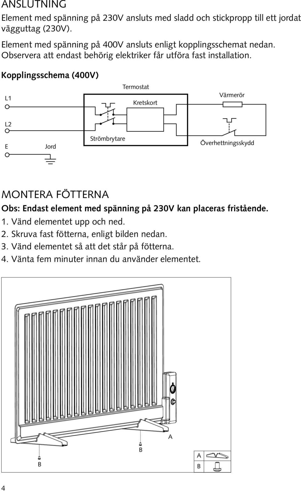 Kopplingsschema (400V) L1 Termostat Kretskort Värmerör L2 E Jord Strömbrytare Överhettningsskydd Montera fötterna Obs: Endast element med spänning på