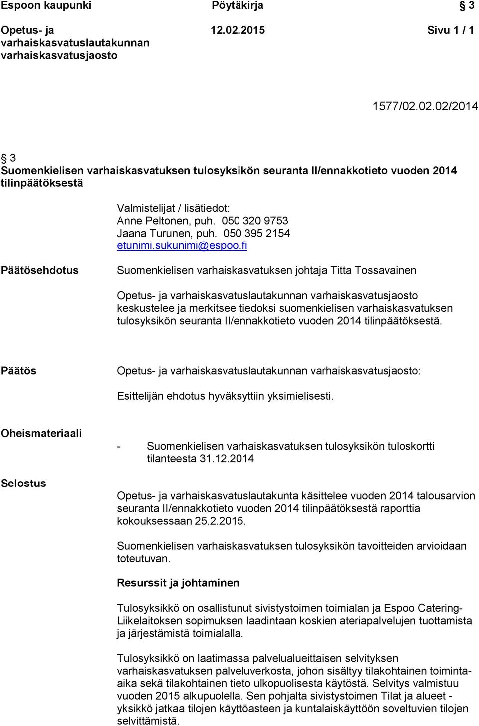 fi Päätösehdotus Suomenkielisen varhaiskasvatuksen johtaja Titta Tossavainen keskustelee ja merkitsee tiedoksi suomenkielisen varhaiskasvatuksen tulosyksikön seuranta II/ennakkotieto vuoden 2014