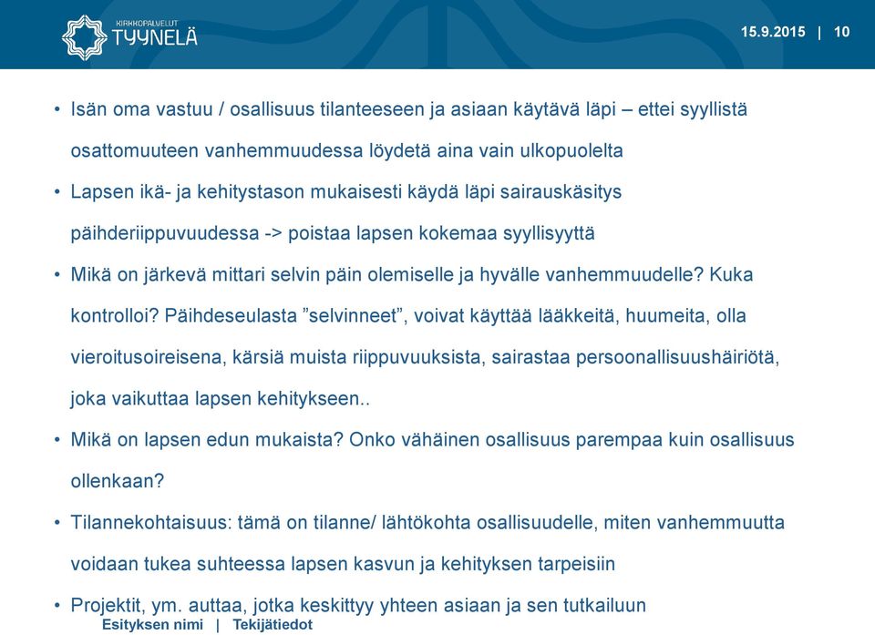 Päihdeseulasta selvinneet, voivat käyttää lääkkeitä, huumeita, olla vieroitusoireisena, kärsiä muista riippuvuuksista, sairastaa persoonallisuushäiriötä, joka vaikuttaa lapsen kehitykseen.