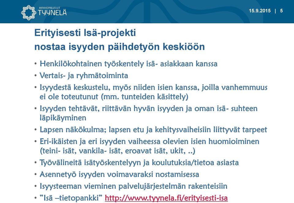 tunteiden käsittely) Isyyden tehtävät, riittävän hyvän isyyden ja oman isä- suhteen läpikäyminen Lapsen näkökulma; lapsen etu ja kehitysvaiheisiin liittyvät tarpeet Eri-ikäisten ja