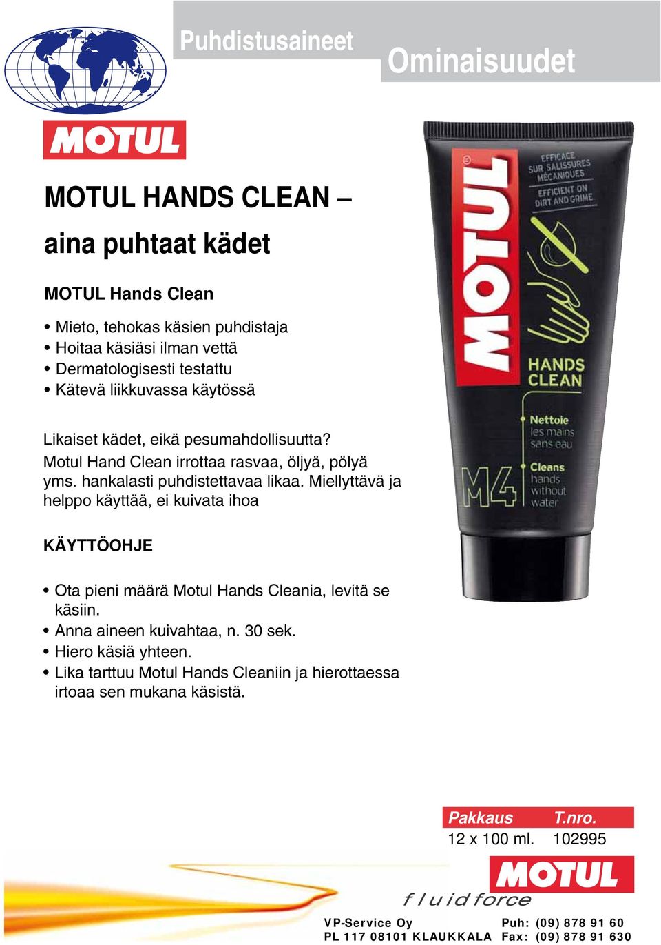 hankalasti puhdistettavaa likaa. Miellyttävä ja helppo käyttää, ei kuivata ihoa Ota pieni määrä Motul Hands Cleania, levitä se käsiin.