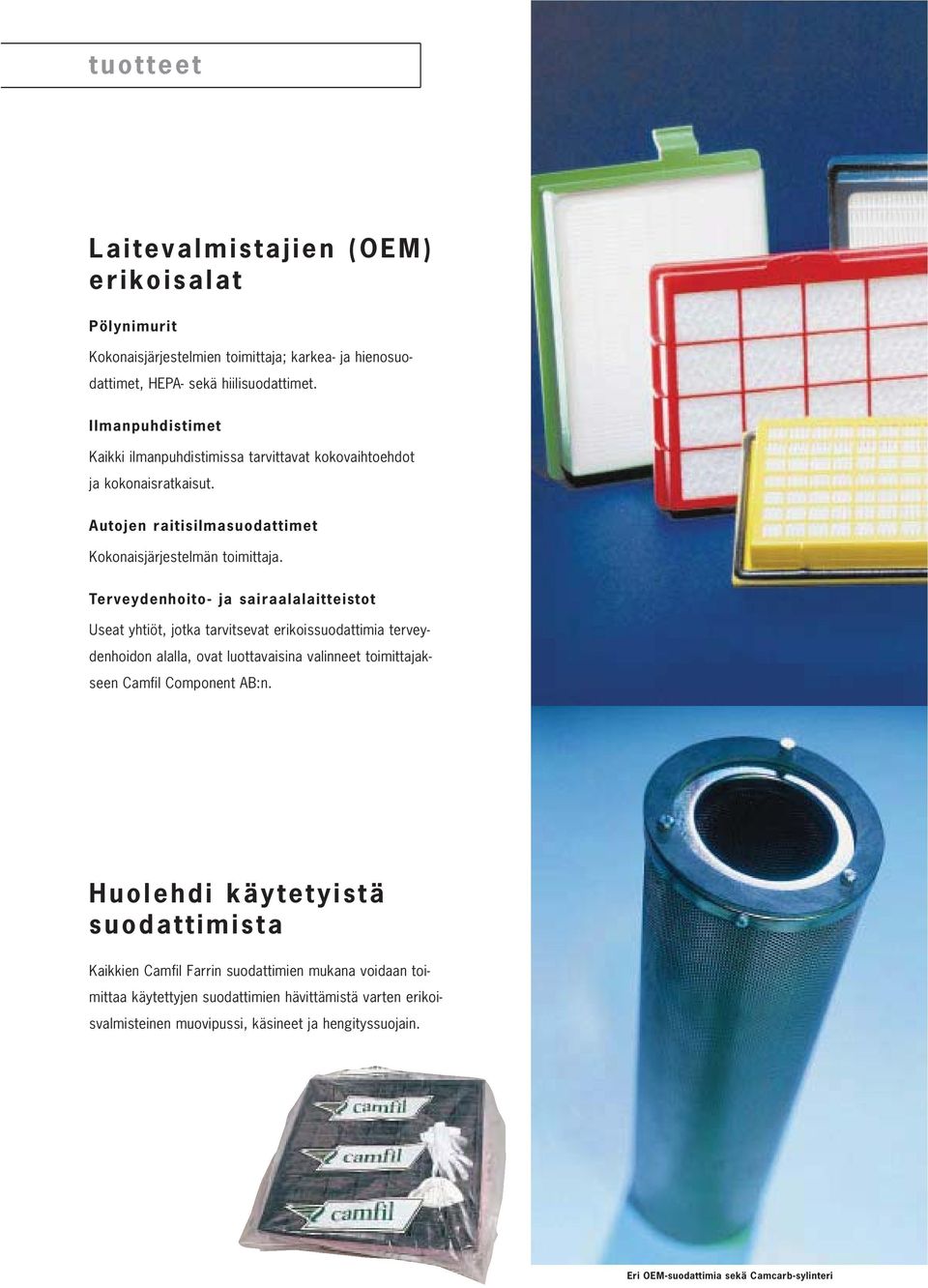 Terveydenhoito- ja sairaalalaitteistot Useat yhtiöt, jotka tarvitsevat erikoissuodattimia terveydenhoidon alalla, ovat luottavaisina valinneet toimittajakseen Camfil Component AB:n.