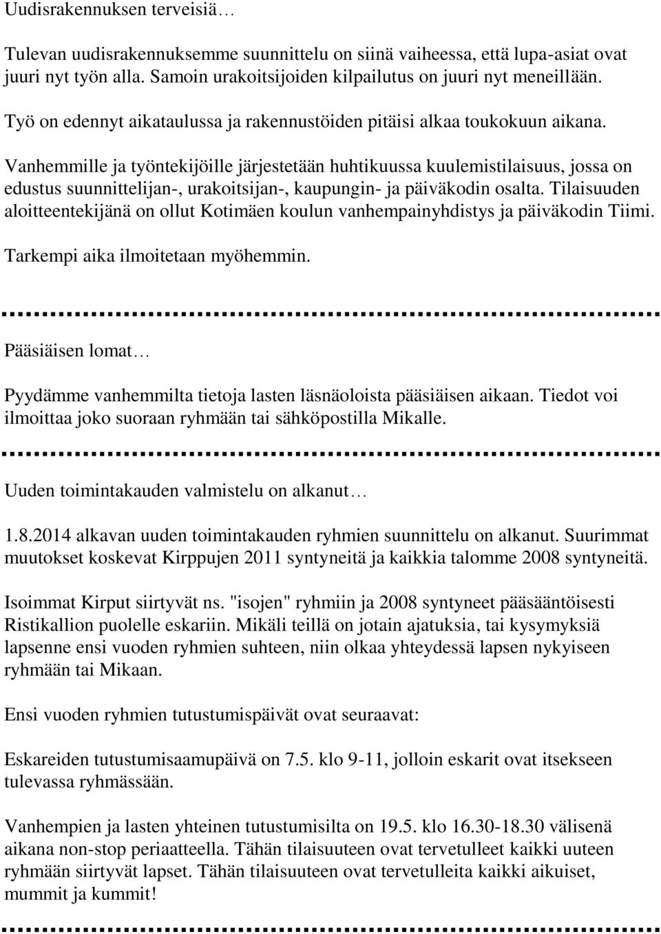 Vanhemmille ja työntekijöille järjestetään huhtikuussa kuulemistilaisuus, jossa on edustus suunnittelijan-, urakoitsijan-, kaupungin- ja päiväkodin osalta.