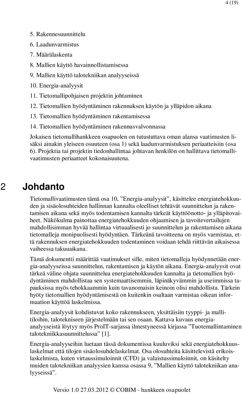 Tietomallien hyödyntäminen rakennusvalvonnassa Jokaisen tietomallihankkeen osapuolen on tutustuttava oman alansa vaatimusten lisäksi ainakin yleiseen osuuteen (osa 1) sekä laadunvarmistuksen