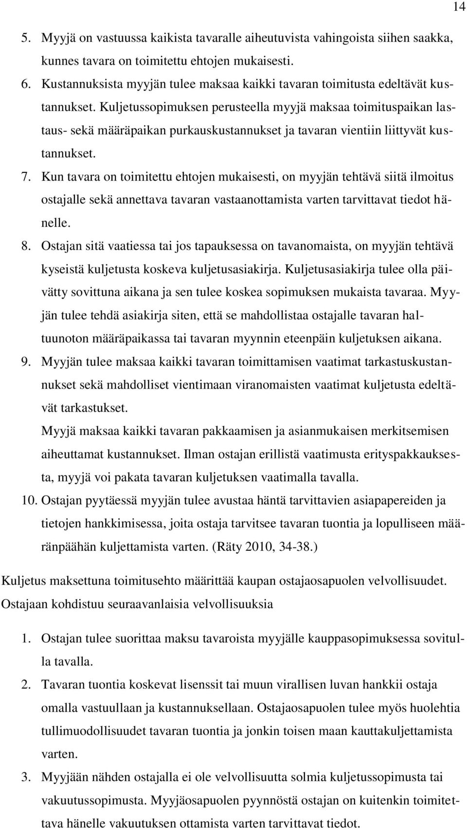 Kuljetussopimuksen perusteella myyjä maksaa toimituspaikan lastaus- sekä määräpaikan purkauskustannukset ja tavaran vientiin liittyvät kustannukset. 7.
