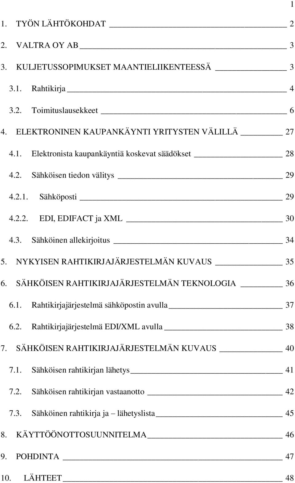 SÄHKÖISEN RAHTIKIRJAJÄRJESTELMÄN TEKNOLOGIA 36 6.1. Rahtikirjajärjestelmä sähköpostin avulla 37 6.2. Rahtikirjajärjestelmä EDI/XML avulla 38 7. SÄHKÖISEN RAHTIKIRJAJÄRJESTELMÄN KUVAUS 40 7.1. Sähköisen rahtikirjan lähetys 41 7.