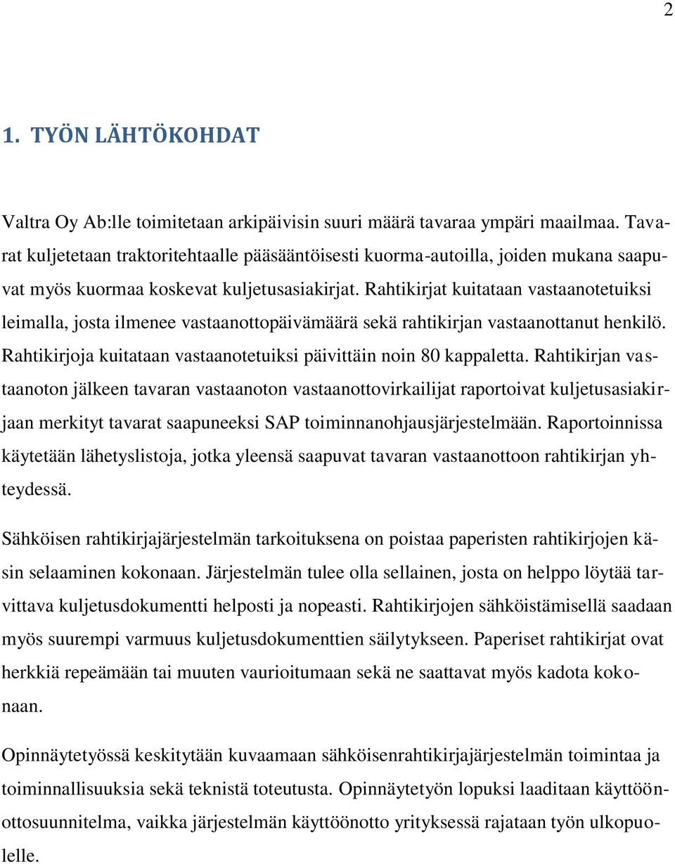 Rahtikirjat kuitataan vastaanotetuiksi leimalla, josta ilmenee vastaanottopäivämäärä sekä rahtikirjan vastaanottanut henkilö. Rahtikirjoja kuitataan vastaanotetuiksi päivittäin noin 80 kappaletta.