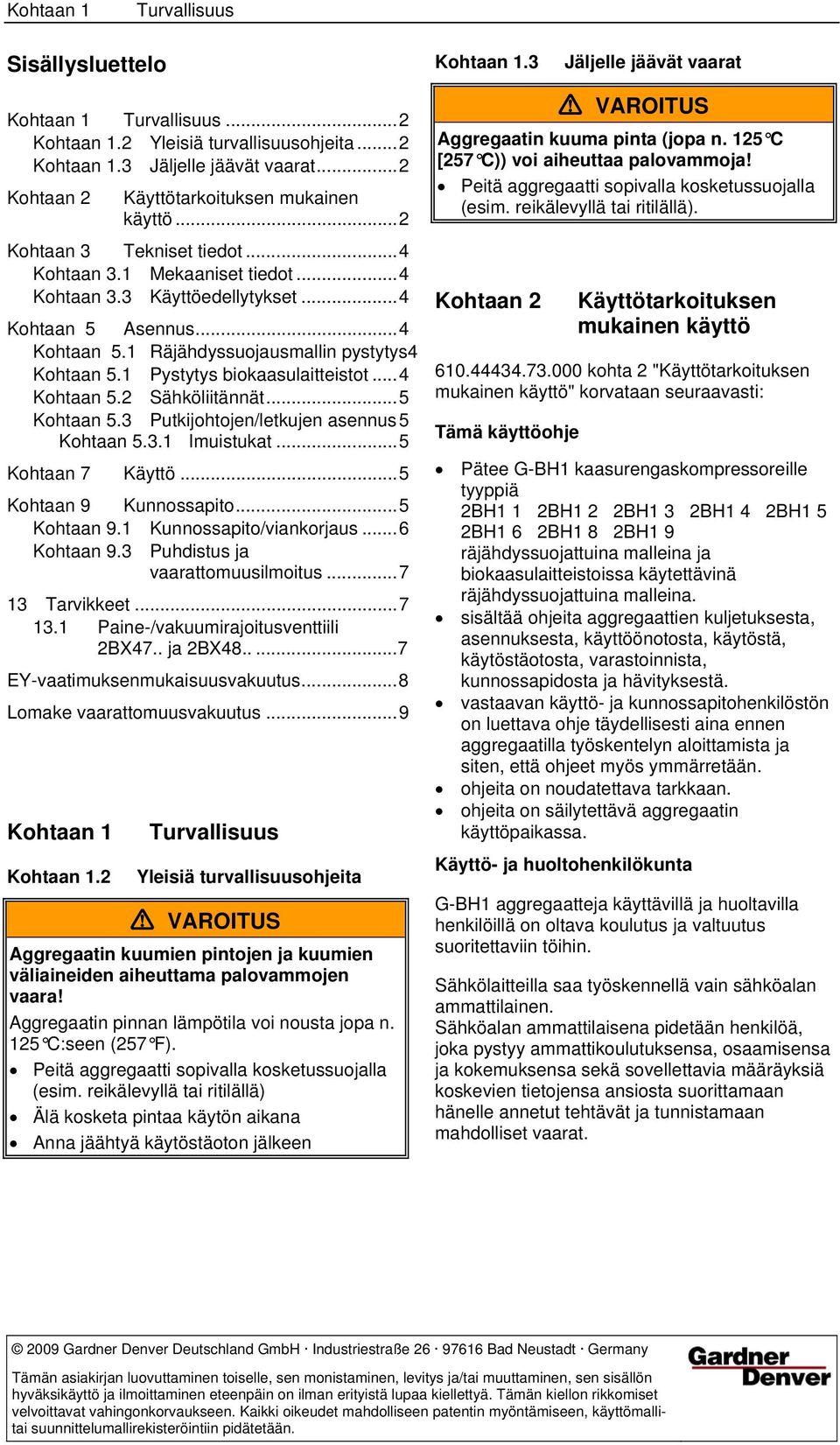 1 Pystytys biokaasulaitteistot...4 Kohtaan 5.2 Sähköliitännät...5 Kohtaan 5.3 Putkijohtojen/letkujen asennus5 Kohtaan 5.3.1 Imuistukat...5 Kohtaan 7 Käyttö...5 Kohtaan 9 Kunnossapito...5 Kohtaan 9.1 Kunnossapito/viankorjaus.
