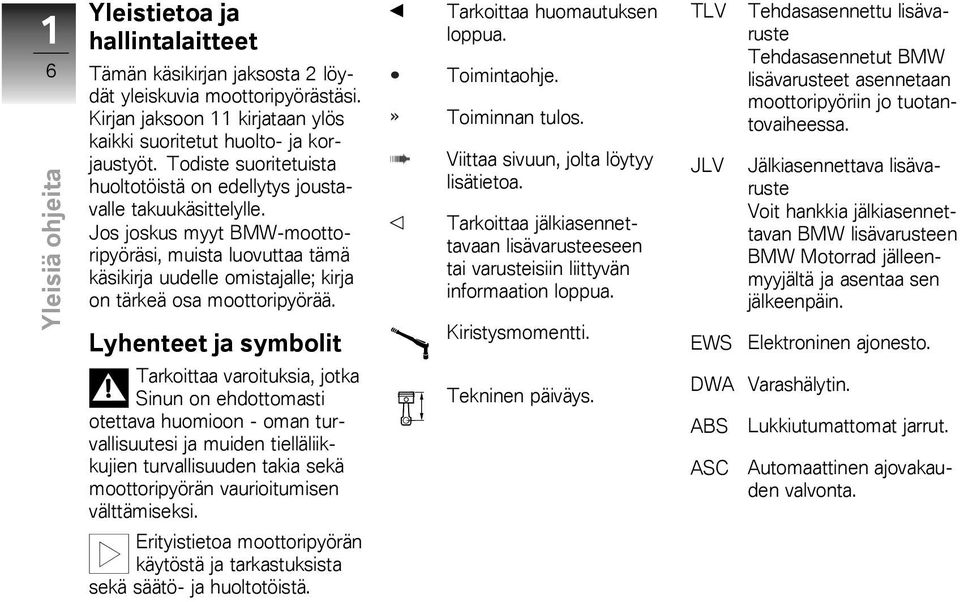Jos joskus myyt BMW-moottoripyöräsi, muista luovuttaa tämä käsikirja uudelle omistajalle; kirja on tärkeä osa moottoripyörää.