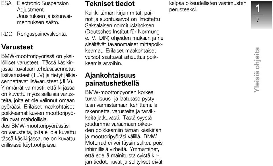 Ymmärrät varmasti, että kirjassa on kuvattu myös sellaisia varusteita, joita et ole valinnut omaan pyörääsi. Erilaiset maakohtaiset poikkeamat kuvien moottoripyöriin ovat mahdollisia.