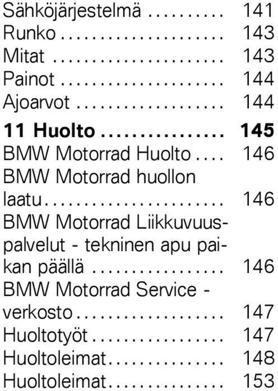 ...................... 146 BMW Motorrad Liikkuvuuspalvelut - tekninen apu paikan päällä................. 146 BMW Motorrad Service - verkosto.