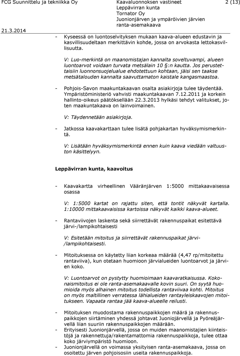 Jos perustettaisiin luonnonsuojelualue ehdotettuun kohtaan, jäisi sen taakse metsätalouden kannalta saavuttamaton kaistale kangasmaastoa.