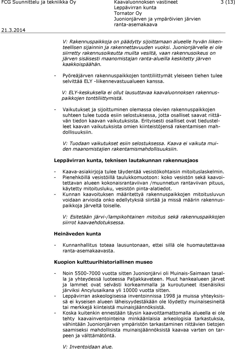 - Pyöreäjärven rakennuspaikkojen tonttiliittymät yleiseen tiehen tulee selvittää ELY -liikennevastuualueen kanssa.