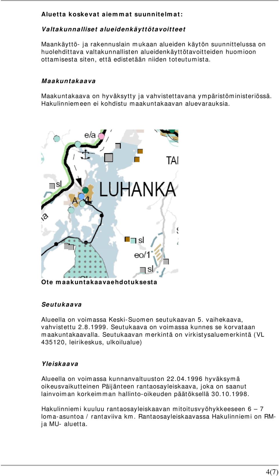 Hakulinniemeen ei kohdistu maakuntakaavan aluevarauksia. Ote maakuntakaavaehdotuksesta Seutukaava Alueella on voimassa Keski-Suomen seutukaavan 5. vaihekaava, vahvistettu 2.8.1999.