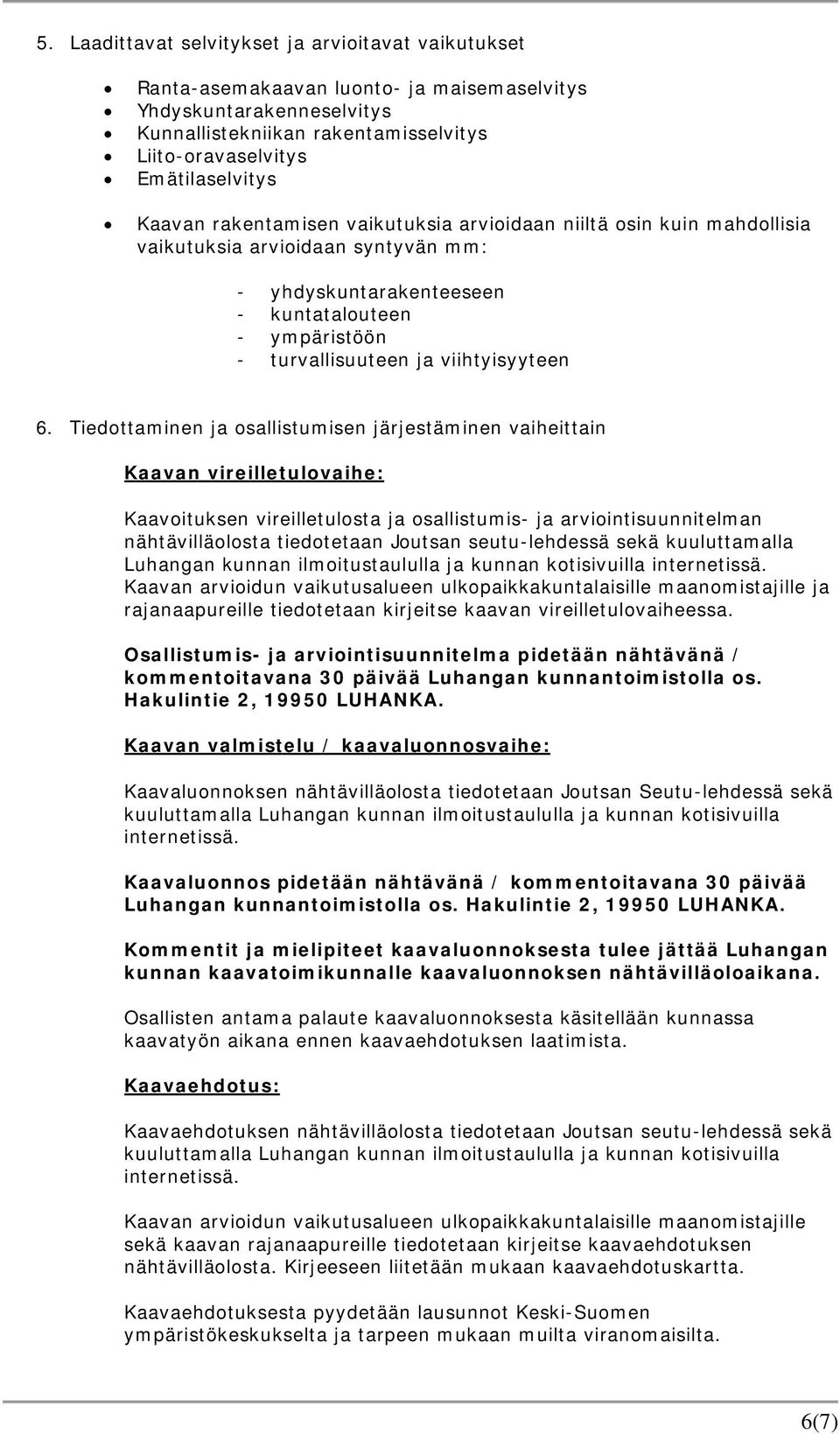 6. Tiedottaminen ja osallistumisen järjestäminen vaiheittain Kaavan vireilletulovaihe: Kaavoituksen vireilletulosta ja osallistumis- ja arviointisuunnitelman nähtävilläolosta tiedotetaan Joutsan