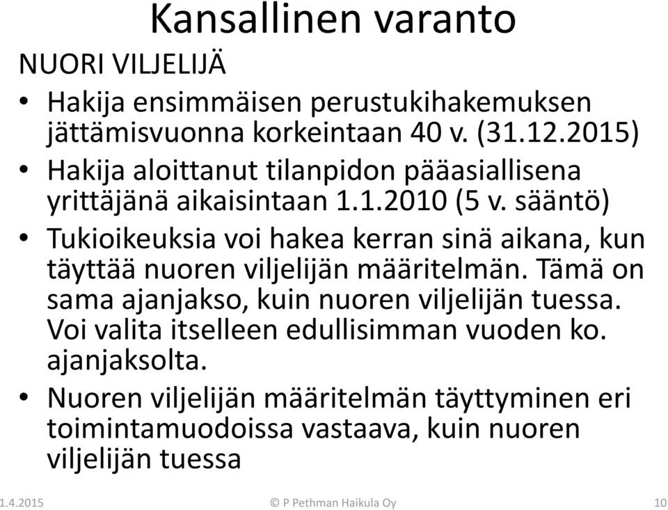 sääntö) Tukioikeuksia voi hakea kerran sinä aikana, kun täyttää nuoren viljelijän määritelmän.