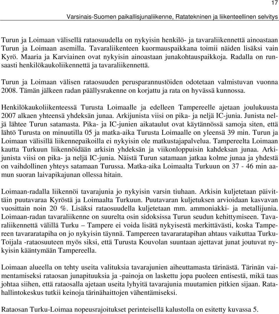 Radalla on runsaasti henkilökaukoliikennettä ja tavaraliikennettä. Turun ja Loimaan välisen rataosuuden perusparannustöiden odotetaan valmistuvan vuonna 2008.