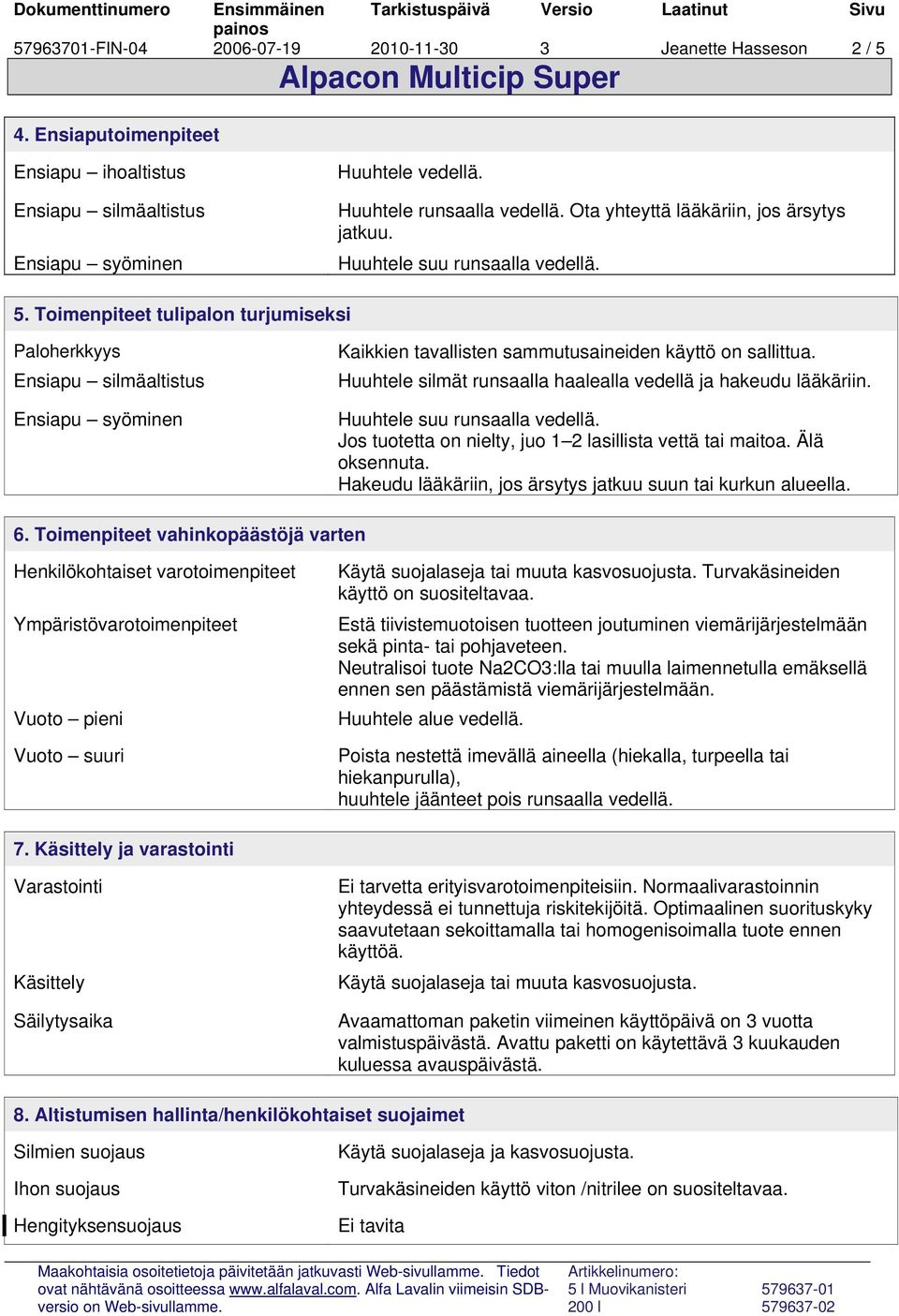 Toimenpiteet tulipalon turjumiseksi Paloherkkyys Ensiapu silmäaltistus Ensiapu syöminen Kaikkien tavallisten sammutusaineiden käyttö on sallittua.