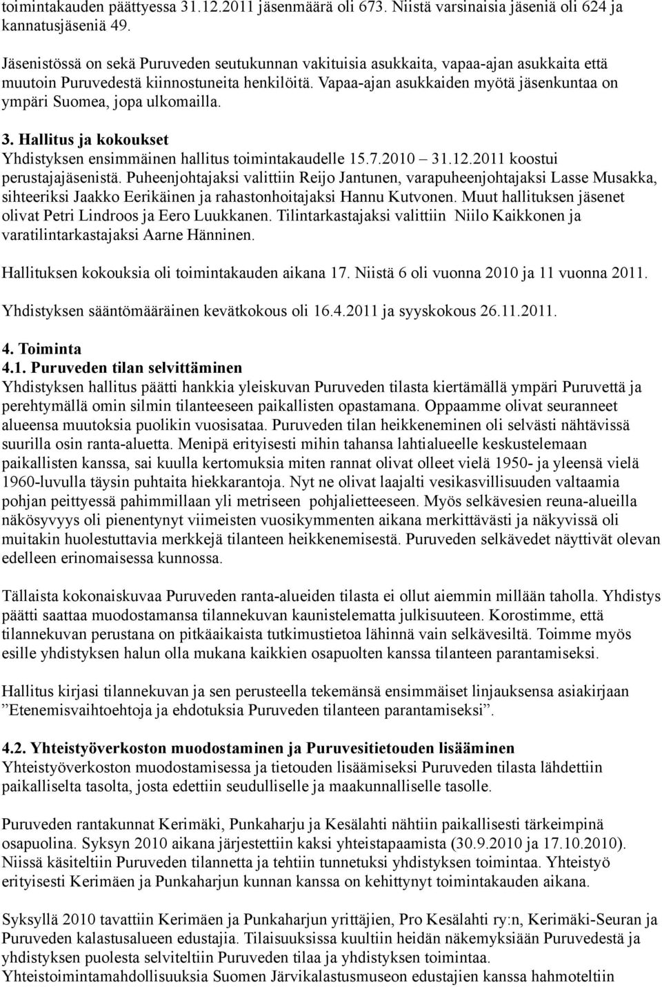 Vapaa-ajan asukkaiden myötä jäsenkuntaa on ympäri Suomea, jopa ulkomailla. 3. Hallitus ja kokoukset Yhdistyksen ensimmäinen hallitus toimintakaudelle 15.7.2010 31.12.2011 koostui perustajajäsenistä.