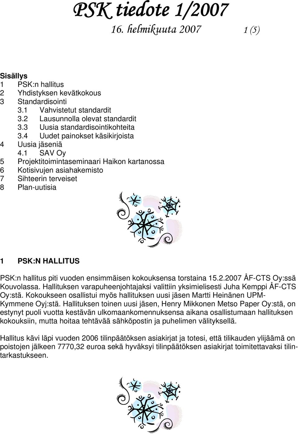 1 SAV Oy 5 Projektitoimintaseminaari Haikon kartanossa 6 Kotisivujen asiahakemisto 7 Sihteerin terveiset 8 Plan-uutisia 1 PSK:N HALLITUS PSK:n hallitus piti vuoden ensimmäisen kokouksensa torstaina